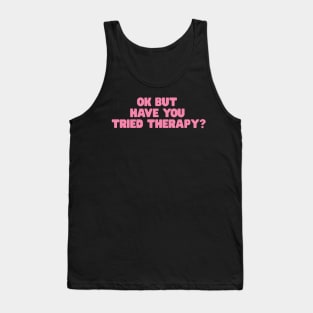 Okay But Have You Tried Therapy TShirt | Mental Health Shirt | Counselor Shirt, Funny Meme Shirt, Ironic Tank Top